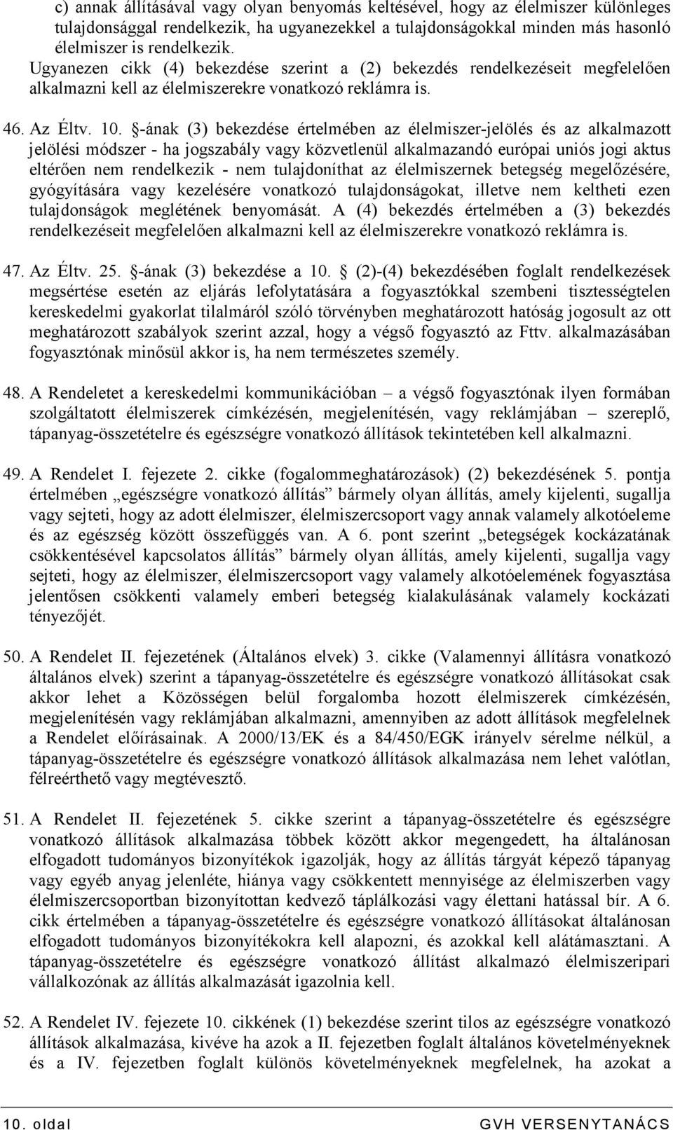 -ának (3) bekezdése értelmében az élelmiszer-jelölés és az alkalmazott jelölési módszer - ha jogszabály vagy közvetlenül alkalmazandó európai uniós jogi aktus eltérıen nem rendelkezik - nem