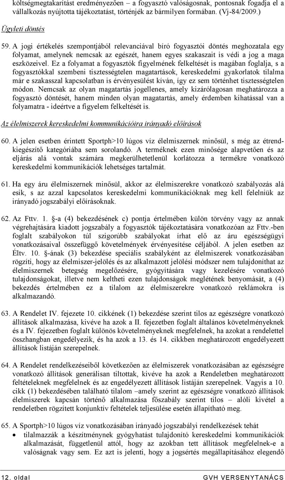 Ez a folyamat a fogyasztók figyelmének felkeltését is magában foglalja, s a fogyasztókkal szembeni tisztességtelen magatartások, kereskedelmi gyakorlatok tilalma már e szakasszal kapcsolatban is