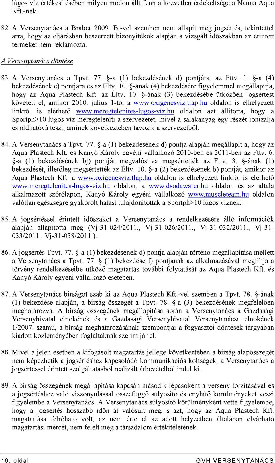 A Versenytanács a Tpvt. 77. -a (1) bekezdésének d) pontjára, az Fttv. 1. -a (4) bekezdésének c) pontjára és az Éltv. 10. -ának (4) bekezdésére figyelemmel megállapítja, hogy az Aqua Plastech Kft.