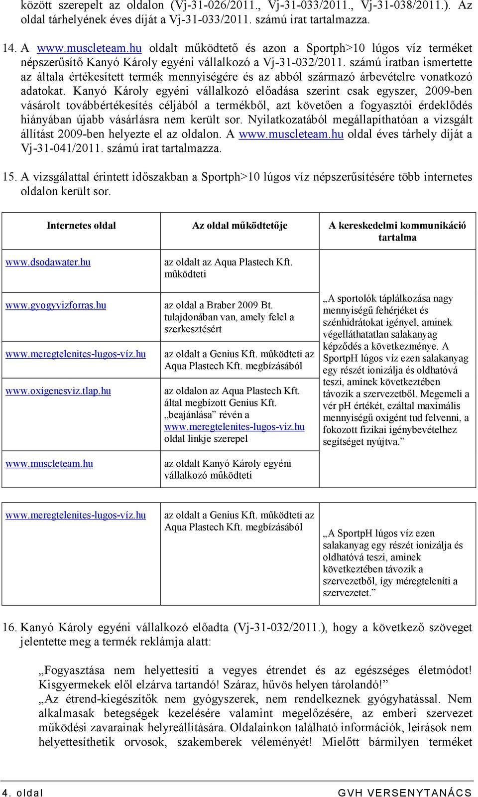 számú iratban ismertette az általa értékesített termék mennyiségére és az abból származó árbevételre vonatkozó adatokat.