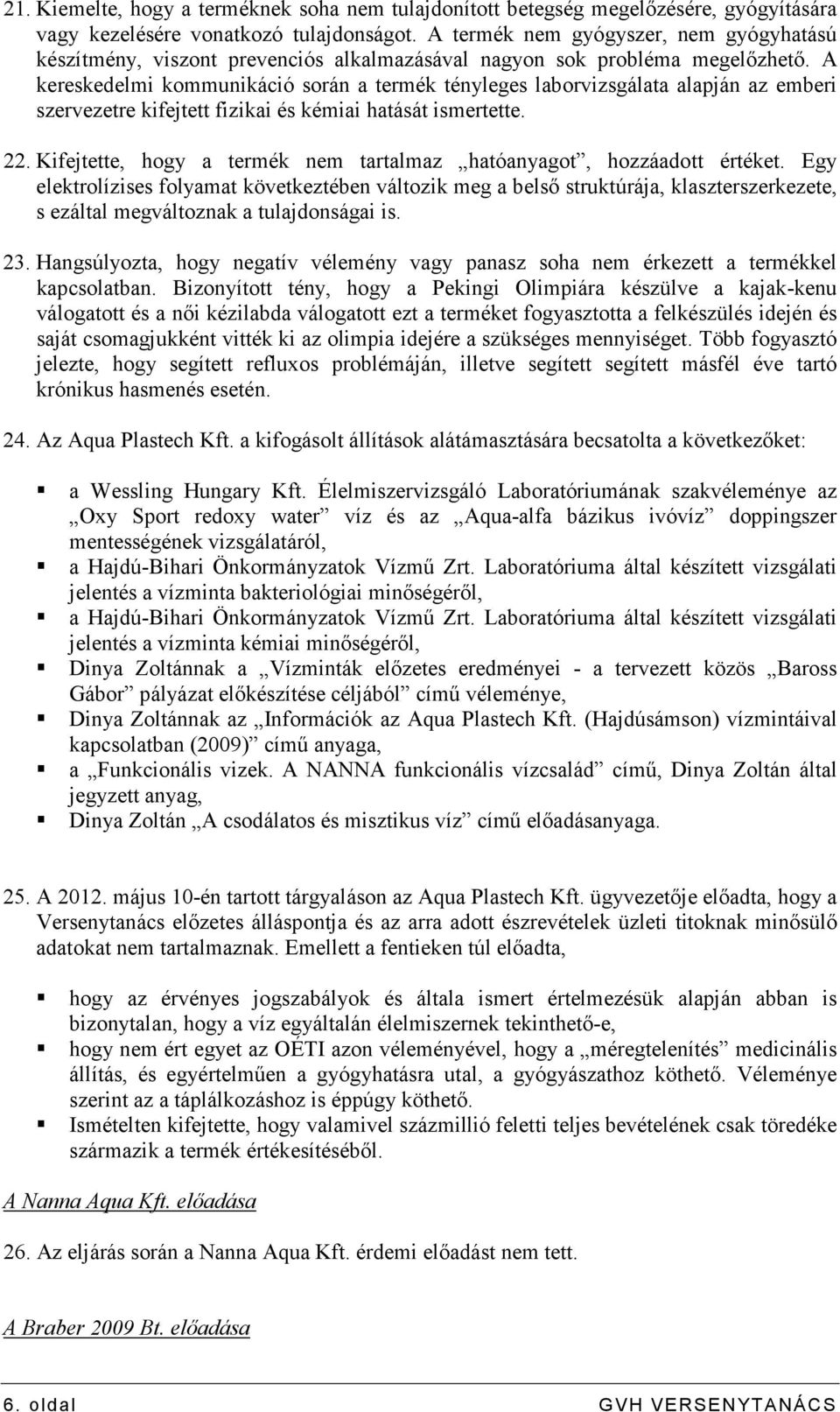 A kereskedelmi kommunikáció során a termék tényleges laborvizsgálata alapján az emberi szervezetre kifejtett fizikai és kémiai hatását ismertette. 22.