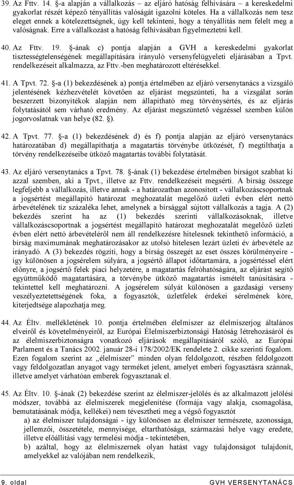 Az Fttv. 19. -ának c) pontja alapján a GVH a kereskedelmi gyakorlat tisztességtelenségének megállapítására irányuló versenyfelügyeleti eljárásában a Tpvt. rendelkezéseit alkalmazza, az Fttv.