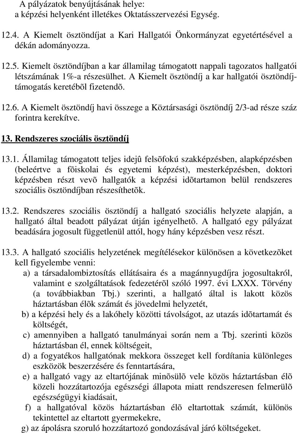 A Kiemelt ösztöndíj havi összege a Köztársasági ösztöndíj 2/3-ad része száz forintra kerekítve. 13