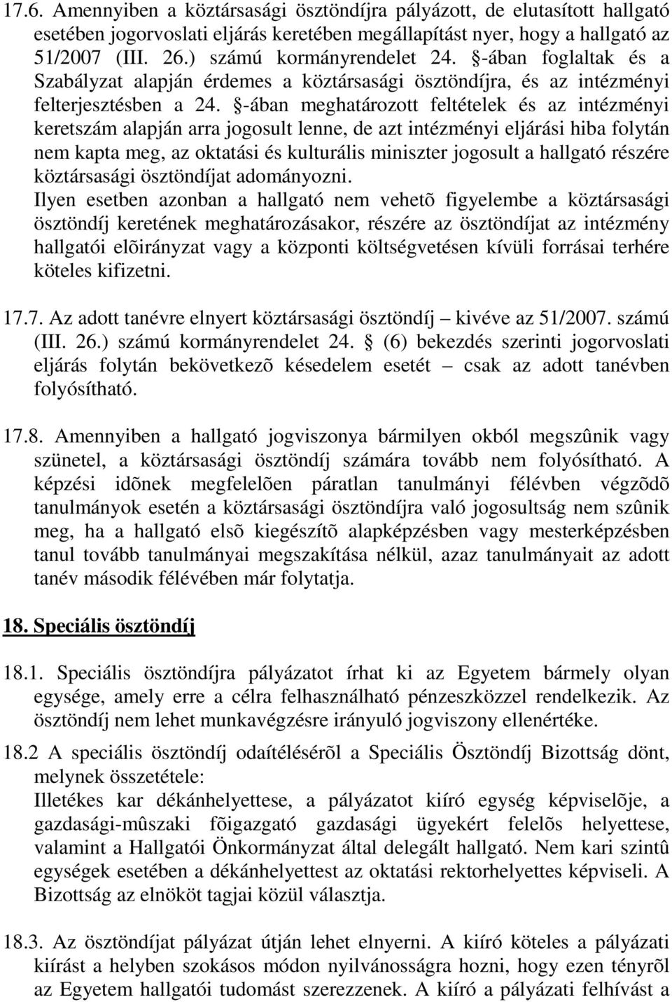 -ában meghatározott feltételek és az intézményi keretszám alapján arra jogosult lenne, de azt intézményi eljárási hiba folytán nem kapta meg, az oktatási és kulturális miniszter jogosult a hallgató