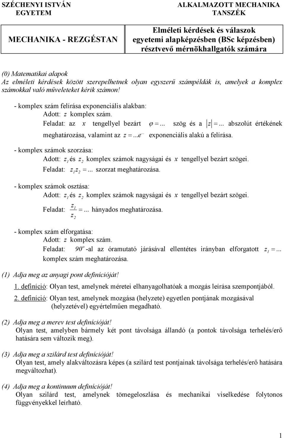 - ompex sám feíása exponenás aaban: Adott: ompex sám Feadat: a x teneye beát ϕ = sö és a = absoút étééne mehatáoása, vaamnt a = e exponenás aaú a feíása - ompex sámo soása: Adott: és ompex sámo