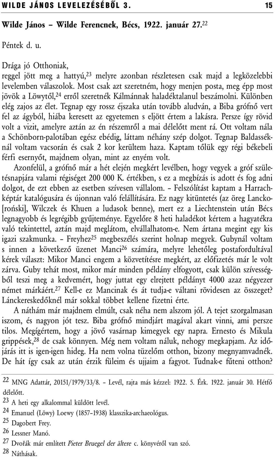 Most csak azt szeretném, hogy menjen posta, meg épp most jövök a Löwytől, 24 erről szeretnék Kálmánnak haladéktalanul beszámolni. Különben elég zajos az élet.