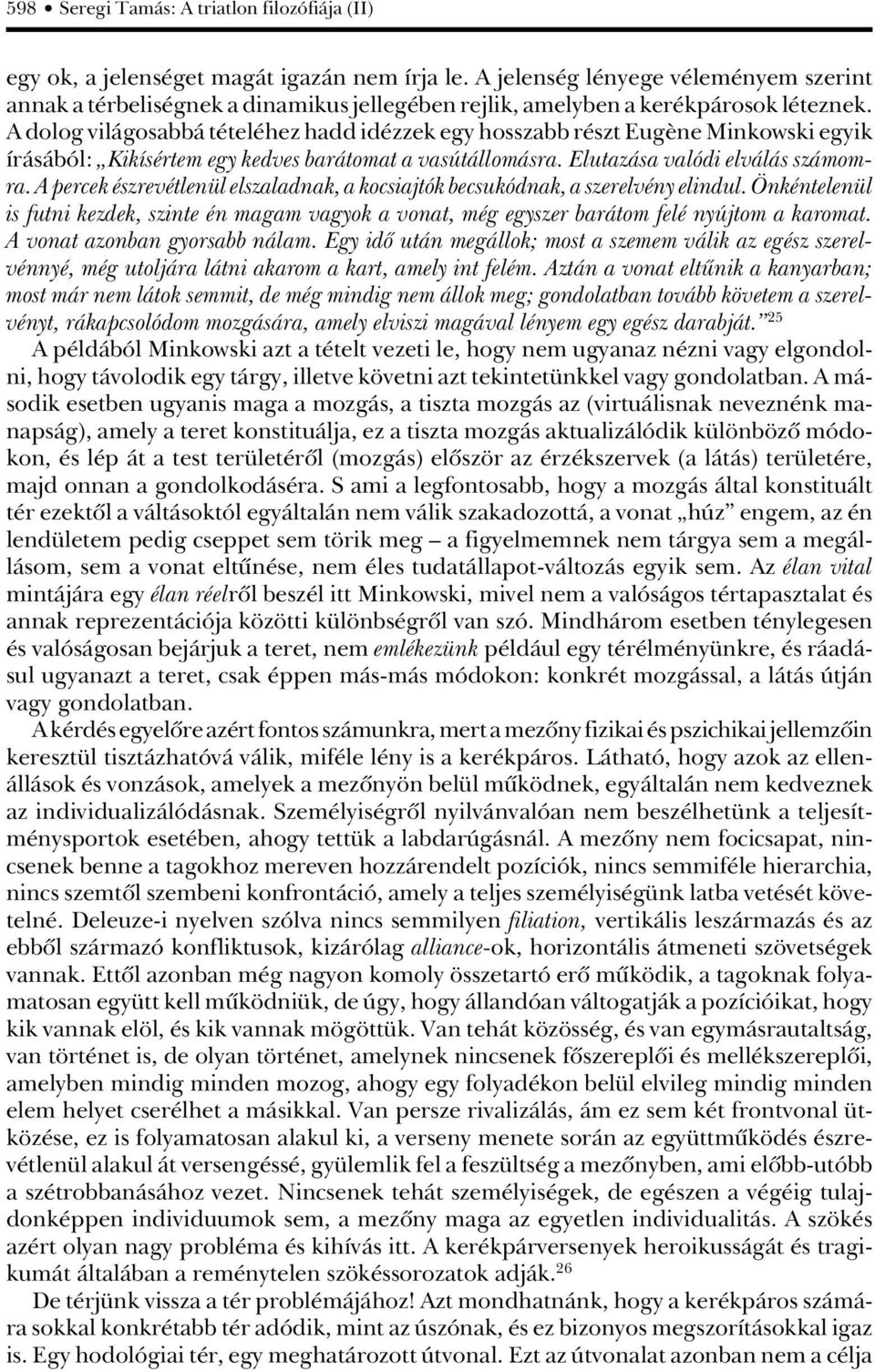 A dolog világosabbá tételéhez hadd idézzek egy hosszabb részt Eugène Minkowski egyik írásából: Kikísértem egy kedves barátomat a vasútállomásra. Elutazása valódi elválás számomra.