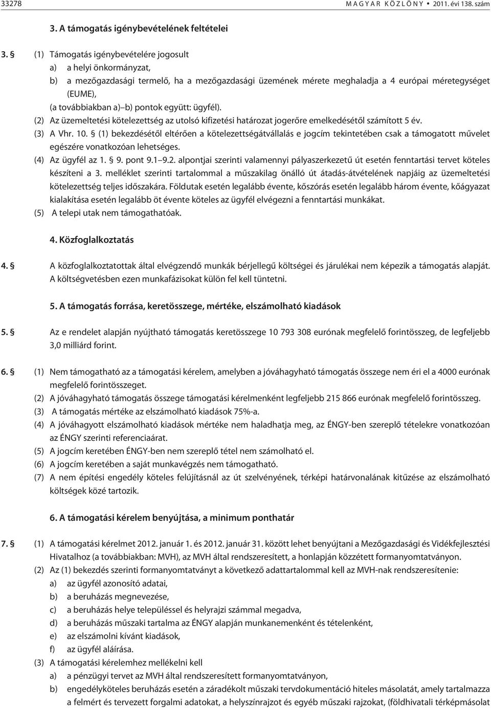 pontok együtt: ügyfél). (2) Az üzemeltetési kötelezettség az utolsó kifizetési határozat jogerõre emelkedésétõl számított 5 év. (3) A Vhr. 10.