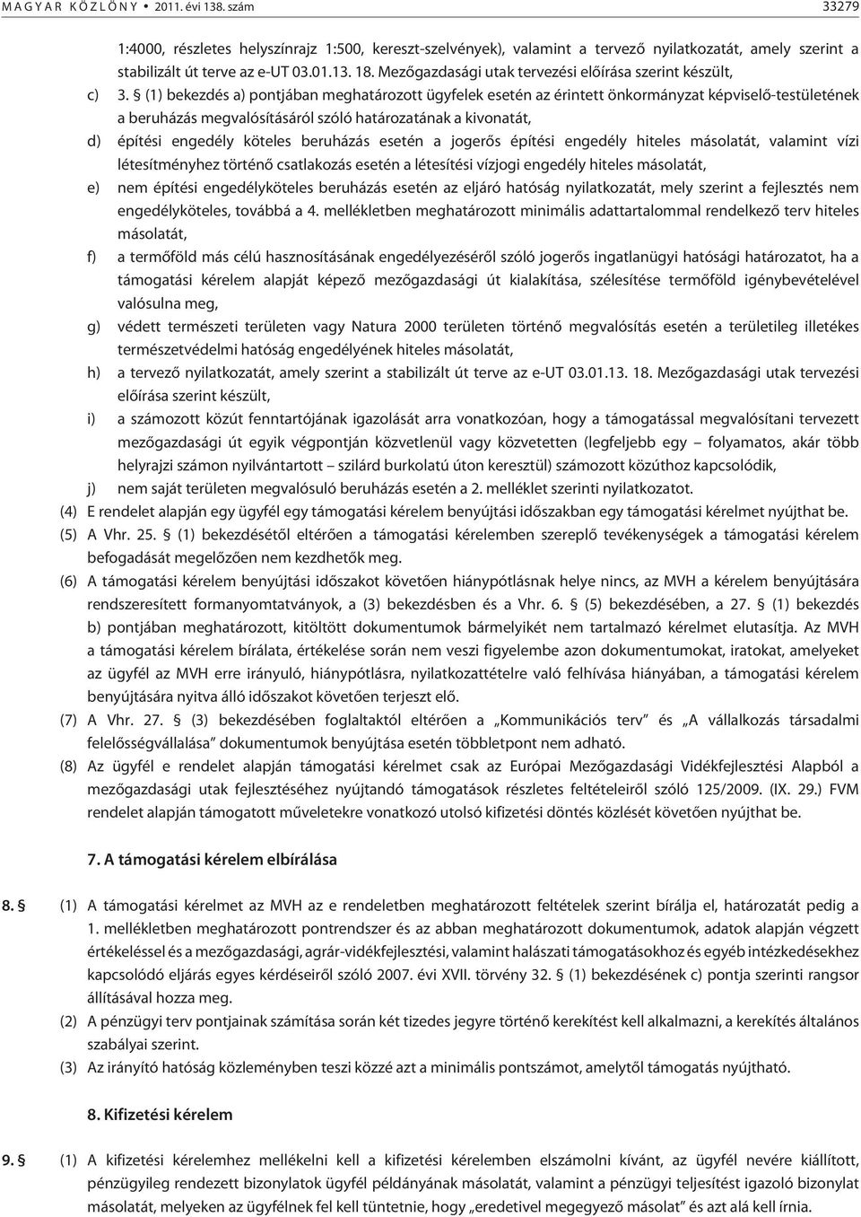 (1) bekezdés a) pontjában meghatározott ügyfelek esetén az érintett önkormányzat képviselõ-testületének a beruházás megvalósításáról szóló határozatának a kivonatát, d) építési engedély köteles