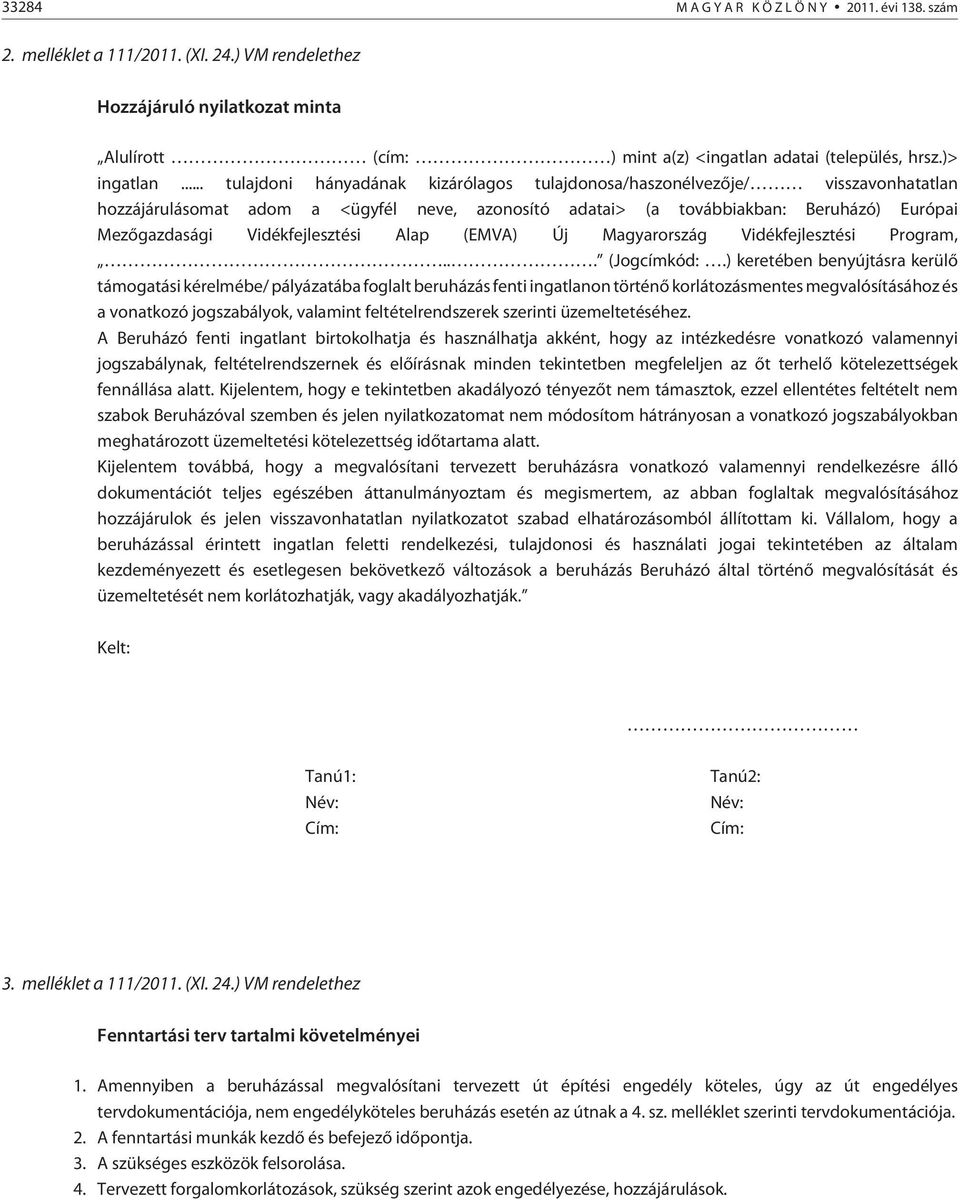 .. tulajdoni hányadának kizárólagos tulajdonosa/haszonélvezõje/ visszavonhatatlan hozzájárulásomat adom a <ügyfél neve, azonosító adatai> (a továbbiakban: Beruházó) Európai Mezõgazdasági