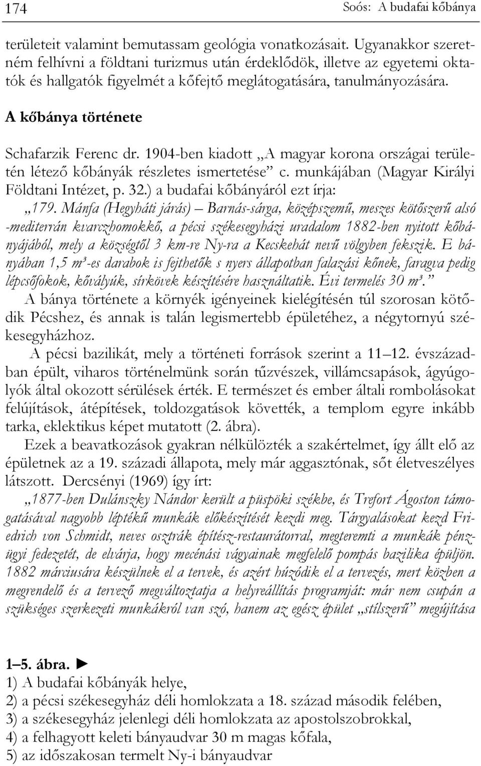 A kőbánya története Schafarzik Ferenc dr. 1904-ben kiadott A magyar korona országai területén létező kőbányák részletes ismertetése c. munkájában (Magyar Királyi Földtani Intézet, p. 32.
