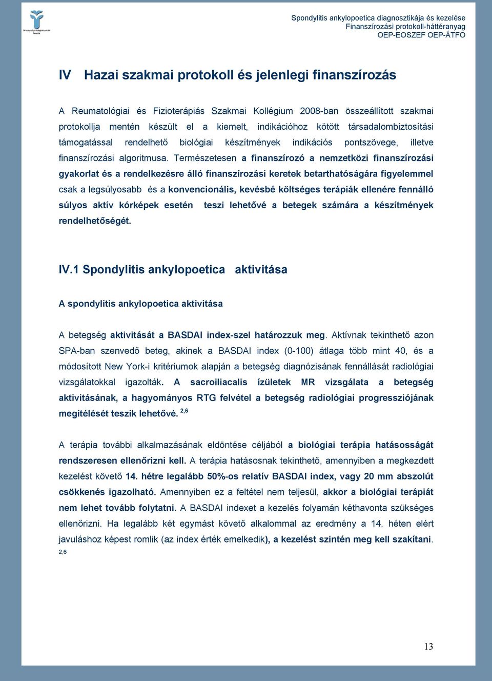 Természetesen a finanszírozó a nemzetközi finanszírozási gyakorlat és a rendelkezésre álló finanszírozási keretek betarthatóságára figyelemmel csak a legsúlyosabb és a konvencionális, kevésbé