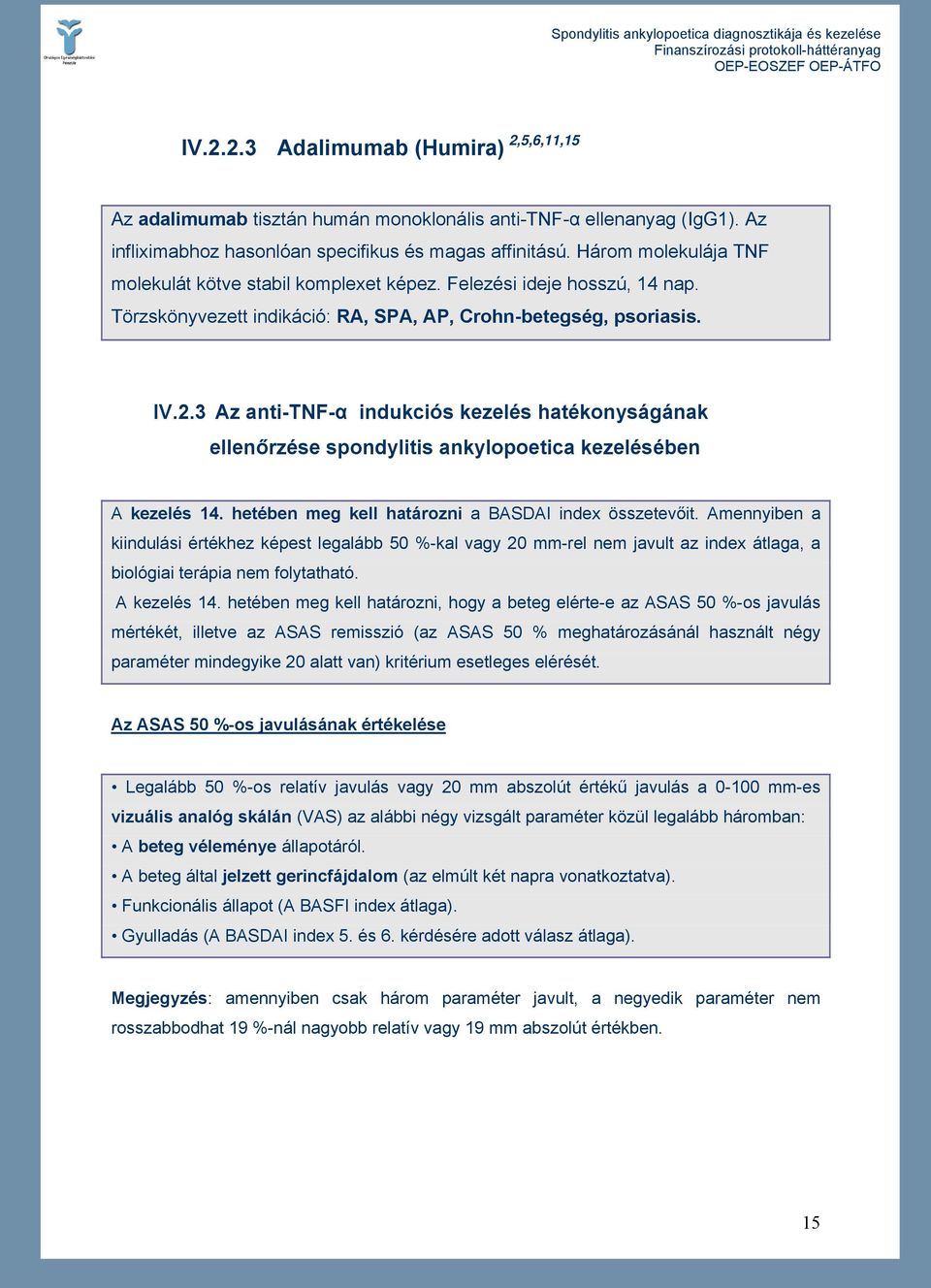 3 Az anti-tnf-α indukciós kezelés hatékonyságának ellenőrzése spondylitis ankylopoetica kezelésében A kezelés 14. hetében meg kell határozni a BASDAI index összetevőit.