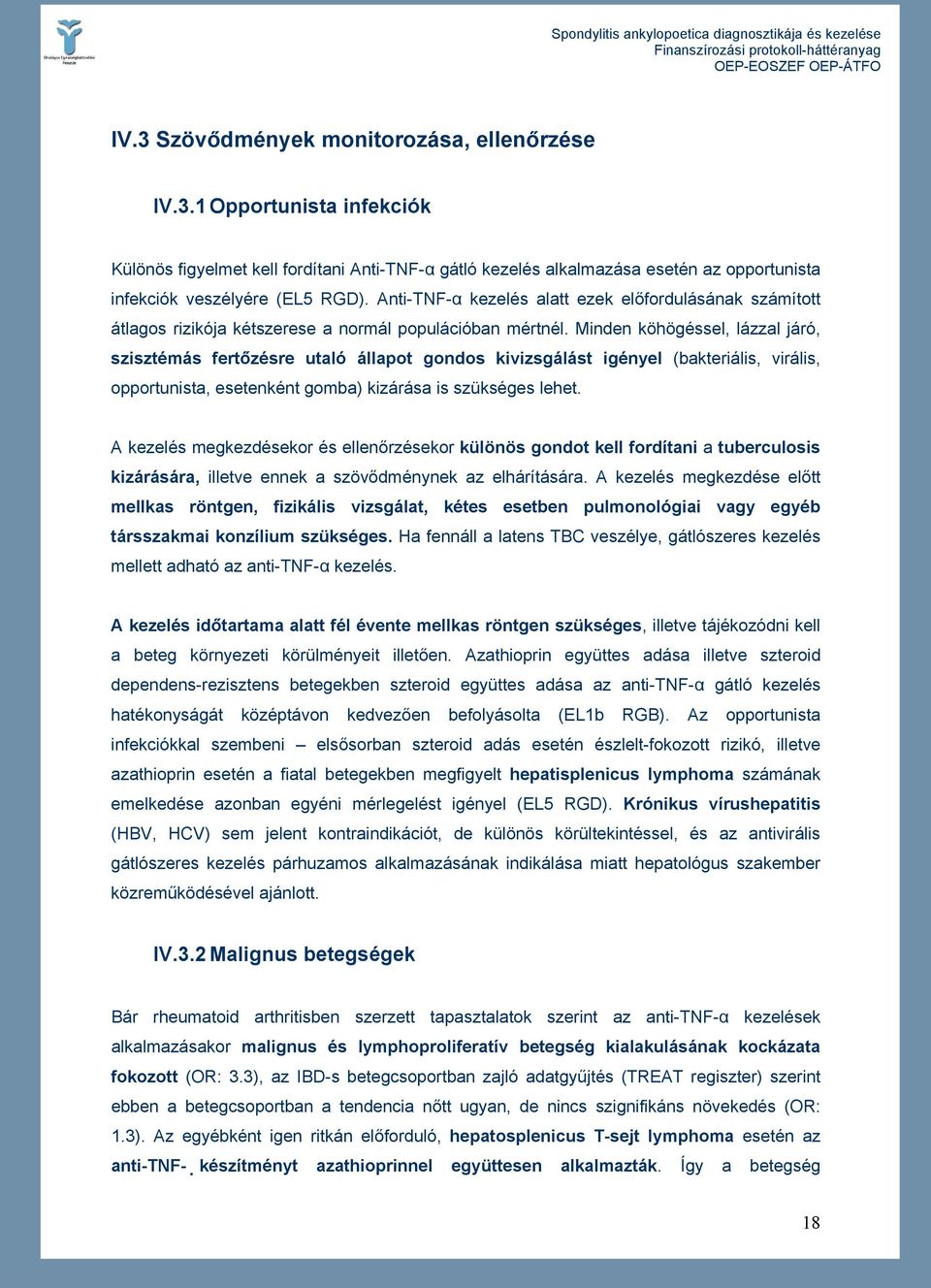 Minden köhögéssel, lázzal járó, szisztémás fertőzésre utaló állapot gondos kivizsgálást igényel (bakteriális, virális, opportunista, esetenként gomba) kizárása is szükséges lehet.