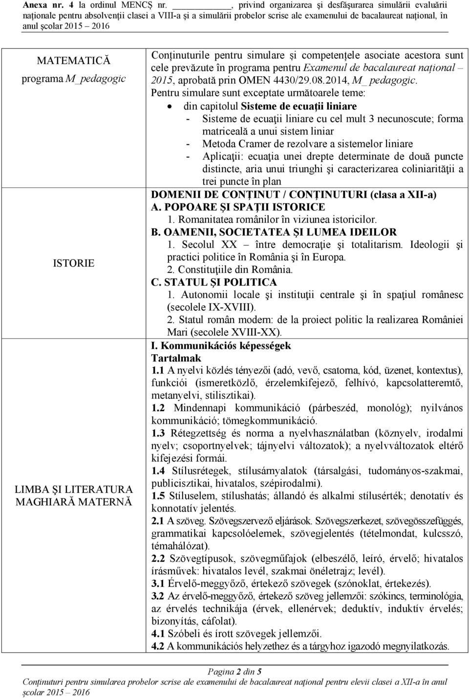 ecuaţia unei drepte determinate de două puncte distincte, aria unui triunghi şi caracterizarea coliniarităţii a trei puncte în plan DOMENII DE CONŢINUT / CONŢINUTURI (clasa a XII-a) A.