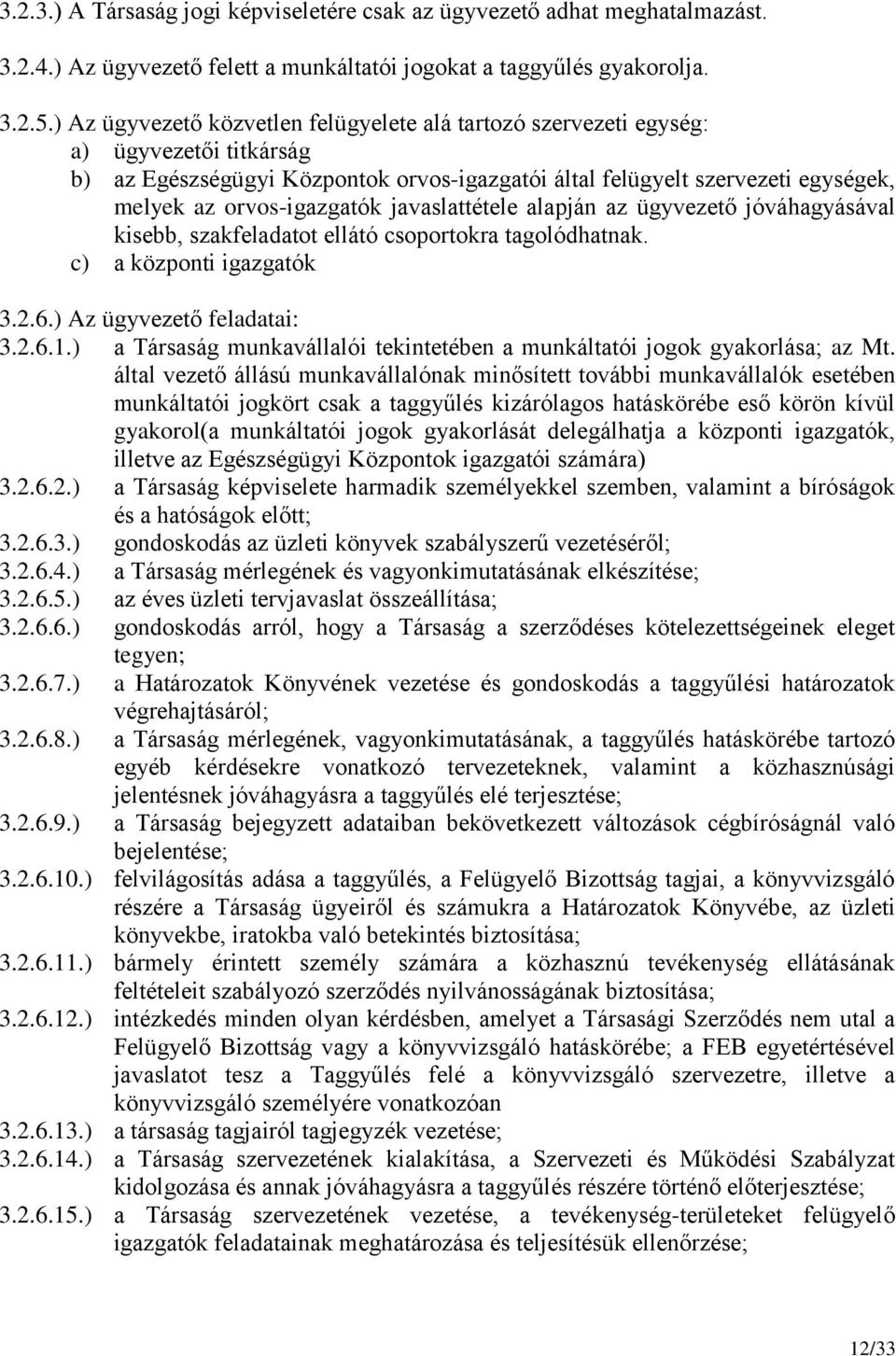 javaslattétele alapján az ügyvezető jóváhagyásával kisebb, szakfeladatot ellátó csoportokra tagolódhatnak. c) a központi igazgatók 3.2.6.) Az ügyvezető feladatai: 3.2.6.1.