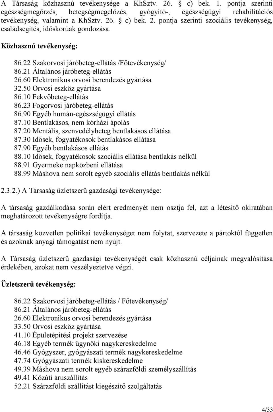 10 Fekvőbeteg-ellátás 86.23 Fogorvosi járóbeteg-ellátás 86.90 Egyéb humán-egészségügyi ellátás 87.10 Bentlakásos, nem kórházi ápolás 87.20 Mentális, szenvedélybeteg bentlakásos ellátása 87.