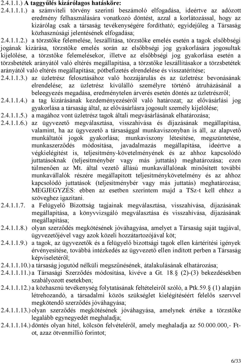 kizárólag csak a társaság tevékenységére fordítható; egyidejűleg a Társaság közhasznúsági jelentésének elfogadása; 1.2.