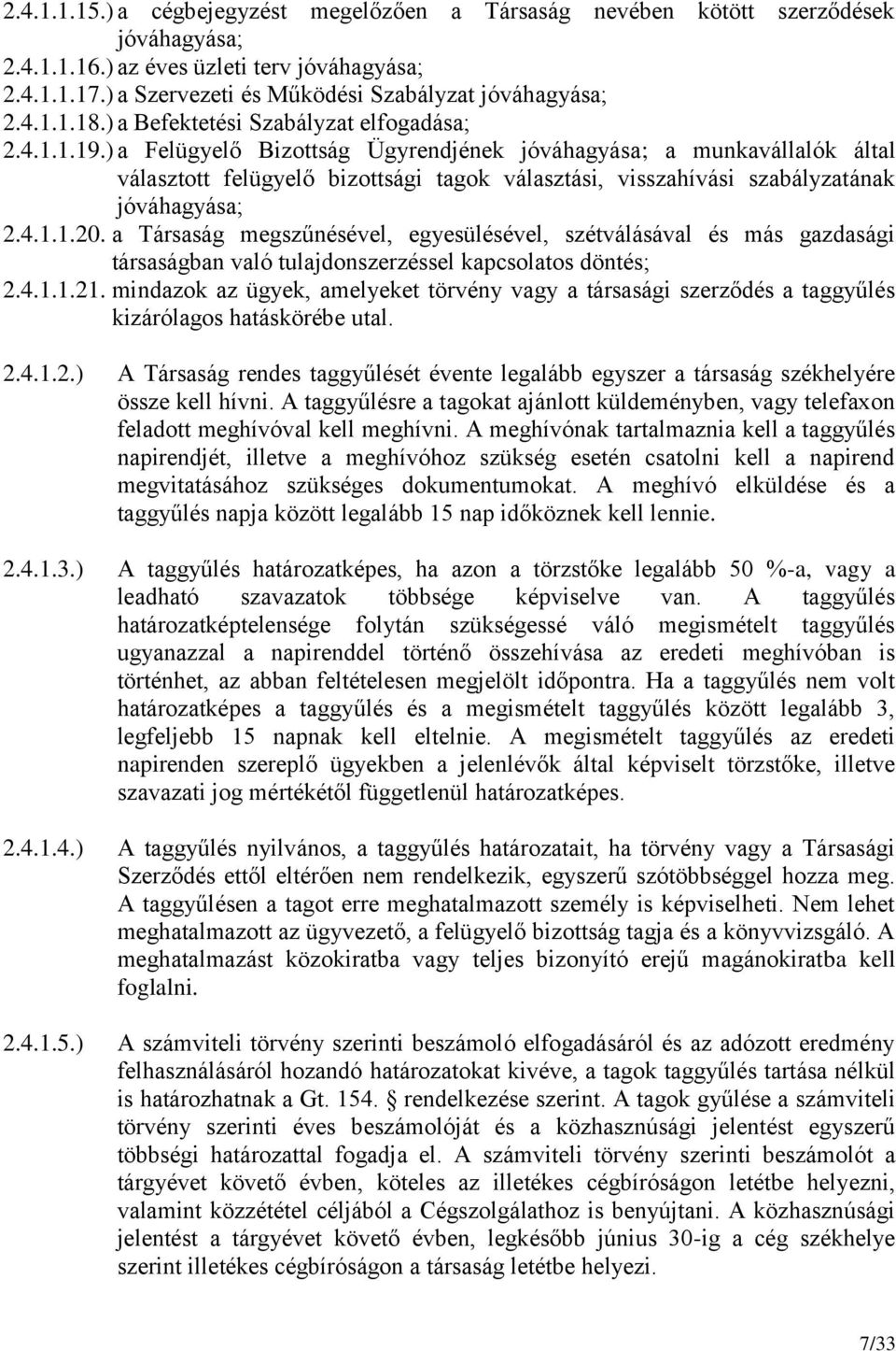 ) a Felügyelő Bizottság Ügyrendjének jóváhagyása; a munkavállalók által választott felügyelő bizottsági tagok választási, visszahívási szabályzatának jóváhagyása; 2.4.1.1.20.