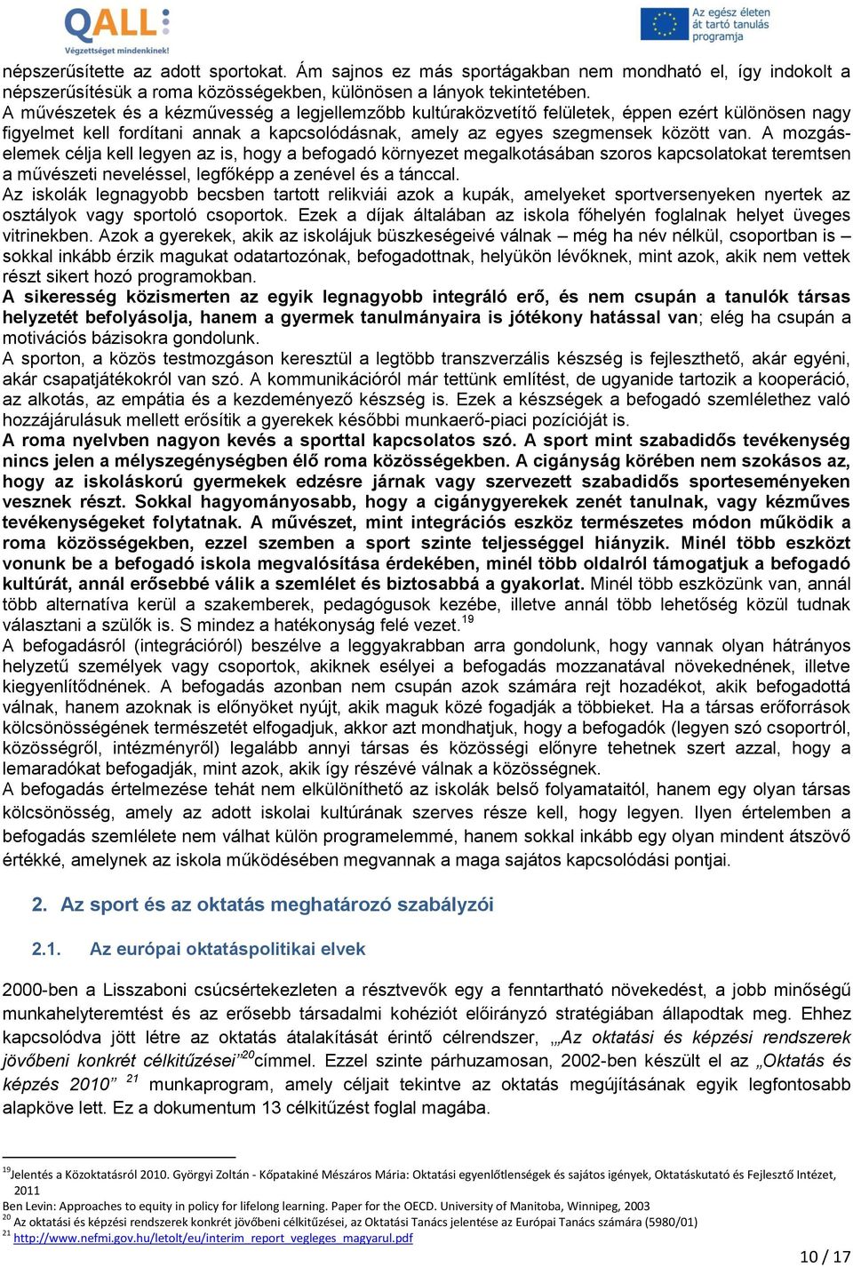 A mozgáselemek célja kell legyen az is, hogy a befogadó környezet megalkotásában szoros kapcsolatokat teremtsen a művészeti neveléssel, legfőképp a zenével és a tánccal.