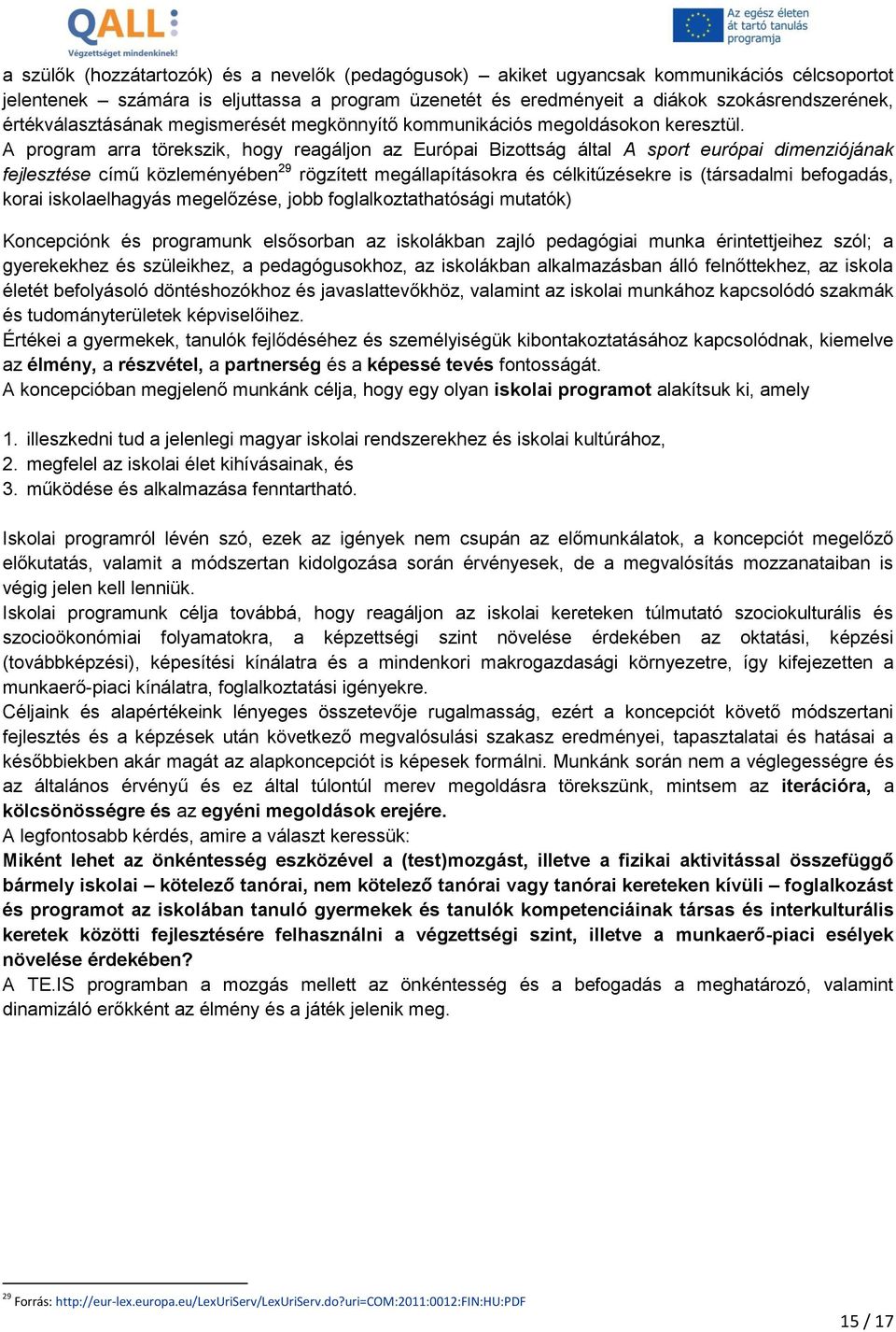 A program arra törekszik, hogy reagáljon az Európai Bizottság által A sport európai dimenziójának fejlesztése című közleményében 29 rögzített megállapításokra és célkitűzésekre is (társadalmi
