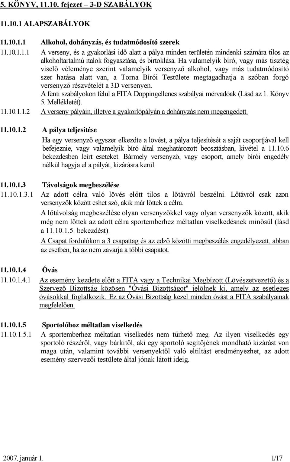 versenyző részvételét a 3D versenyen. A fenti szabályokon felül a FITA Doppingellenes szabályai mérvadóak (Lásd az 1. Könyv 5. Mellékletét). 11.10.1.1.2 A verseny pályáin, illetve a gyakorlópályán a dohányzás nem megengedett.