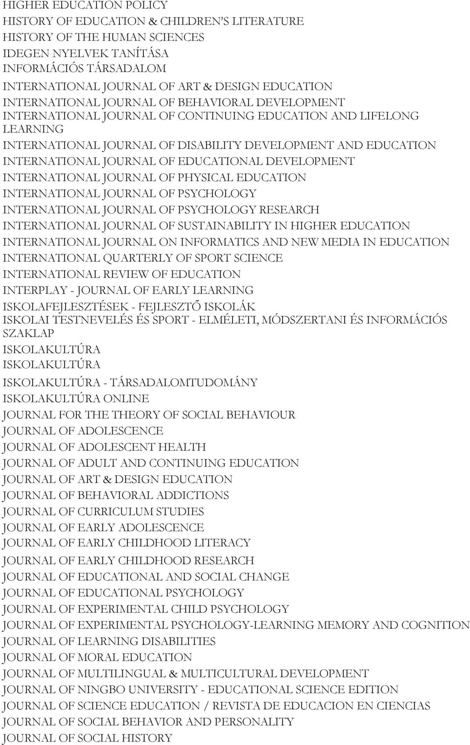 OF EDUCATIONAL DEVELOPMENT INTERNATIONAL JOURNAL OF PHYSICAL EDUCATION INTERNATIONAL JOURNAL OF PSYCHOLOGY INTERNATIONAL JOURNAL OF PSYCHOLOGY RESEARCH INTERNATIONAL JOURNAL OF SUSTAINABILITY IN