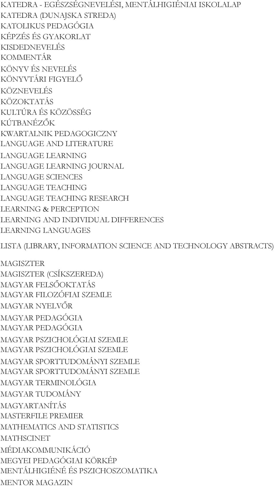 LEARNING & PERCEPTION LEARNING AND INDIVIDUAL DIFFERENCES LEARNING LANGUAGES LISTA (LIBRARY, INFORMATION SCIENCE AND TECHNOLOGY ABSTRACTS) MAGISZTER MAGISZTER (CSÍKSZEREDA) MAGYAR FELSŐOKTATÁS MAGYAR