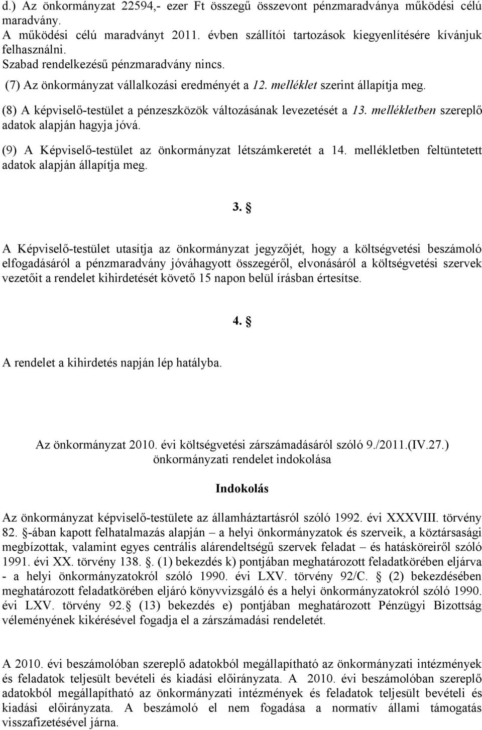 mellékletben szereplő adatok alapján hagyja jóvá. (9) A Képviselő-testület az önkormányzat létszámkeretét a 14. mellékletben feltüntetett adatok alapján állapítja meg. 3.