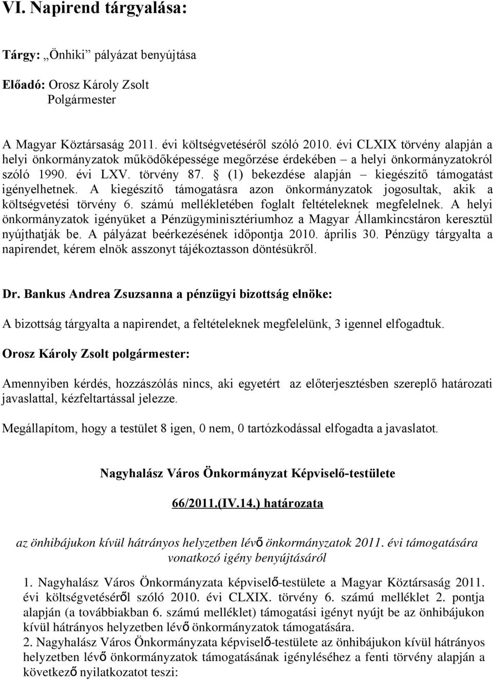 (1) bekezdése alapján kiegészítő támogatást igényelhetnek. A kiegészítő támogatásra azon önkormányzatok jogosultak, akik a költségvetési törvény 6.