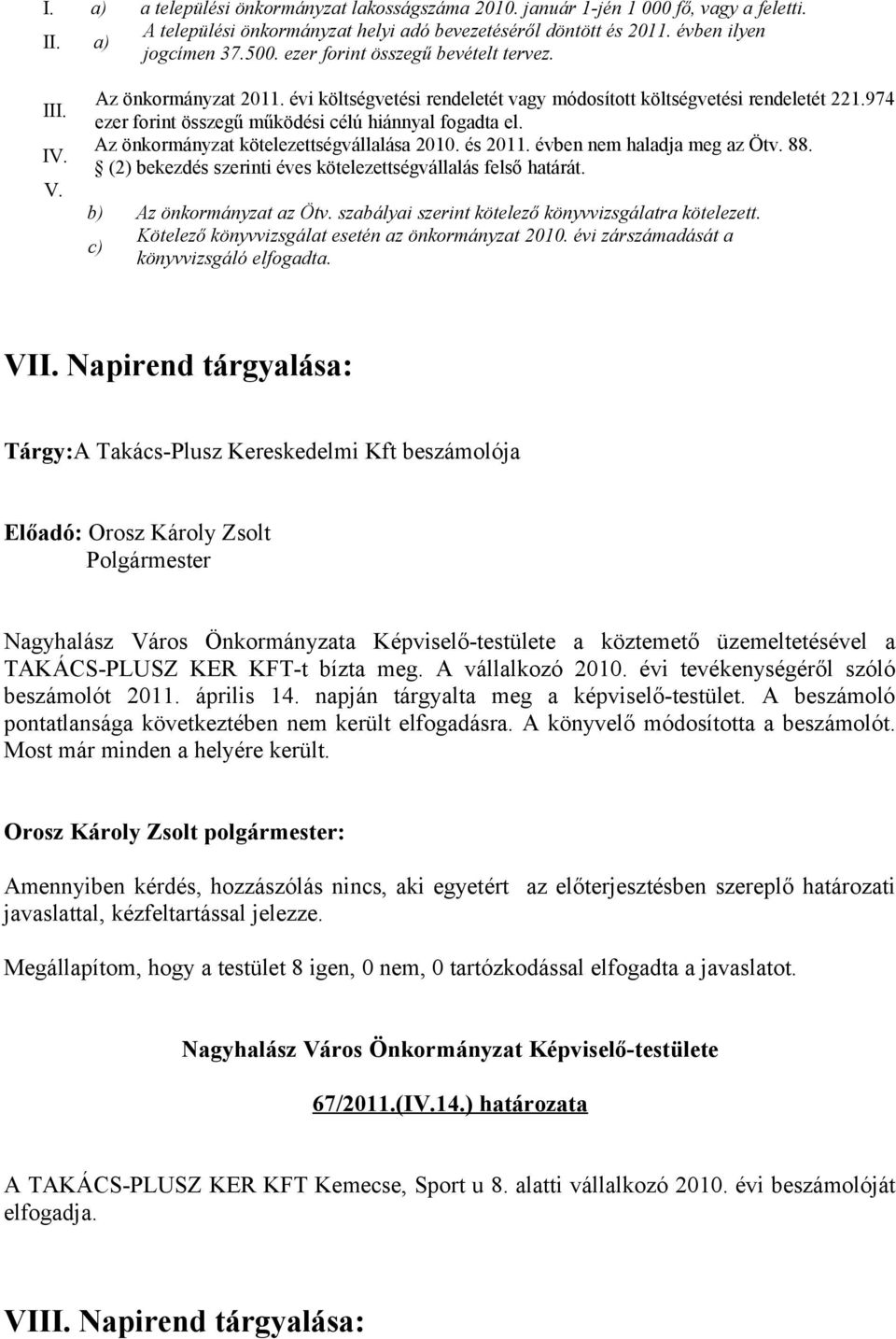 974 ezer forint összegű működési célú hiánnyal fogadta el. Az önkormányzat kötelezettségvállalása 2010. és 2011. évben nem haladja meg az Ötv. 88.