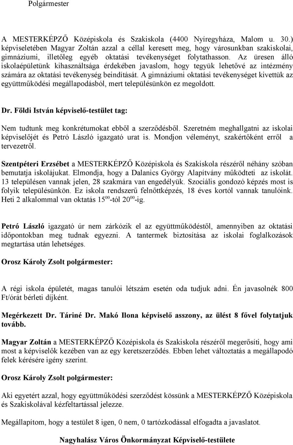 Az üresen álló iskolaépületünk kihasználtsága érdekében javaslom, hogy tegyük lehetővé az intézmény számára az oktatási tevékenység beindítását.