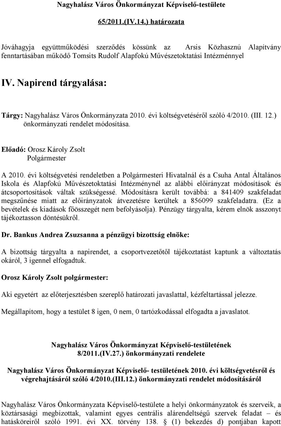 Napirend tárgyalása: Tárgy: Nagyhalász Város Önkormányzata 2010. évi költségvetéséről szóló 4/2010. (III. 12.) önkormányzati rendelet módosítása. Polgármester A 2010.