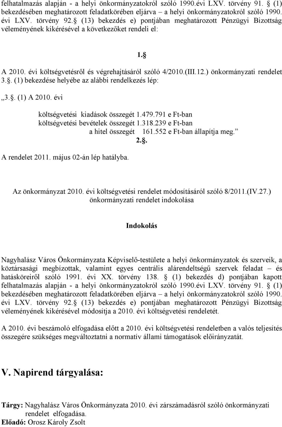 ) önkormányzati rendelet 3.. (1) bekezdése helyébe az alábbi rendelkezés lép: 3.. (1) A 2010. évi költségvetési kiadások összegét 1.479.791 e Ft-ban költségvetési bevételek összegét 1.318.