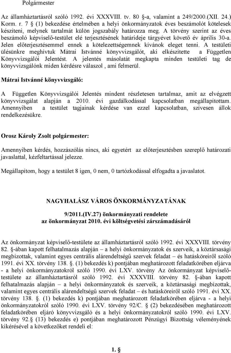 A törvény szerint az éves beszámoló képviselő-testület elé terjesztésének határideje tárgyévet követő év április 30-a. Jelen előterjesztésemmel ennek a kötelezettségemnek kívánok eleget tenni.