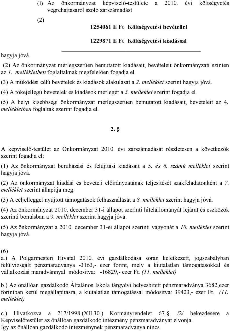 önkormányzati szinten az 1. mellékletben foglaltaknak megfelelően fogadja el. (3) A működési célú bevételek és kiadások alakulását a 2. melléklet szerint hagyja jóvá.