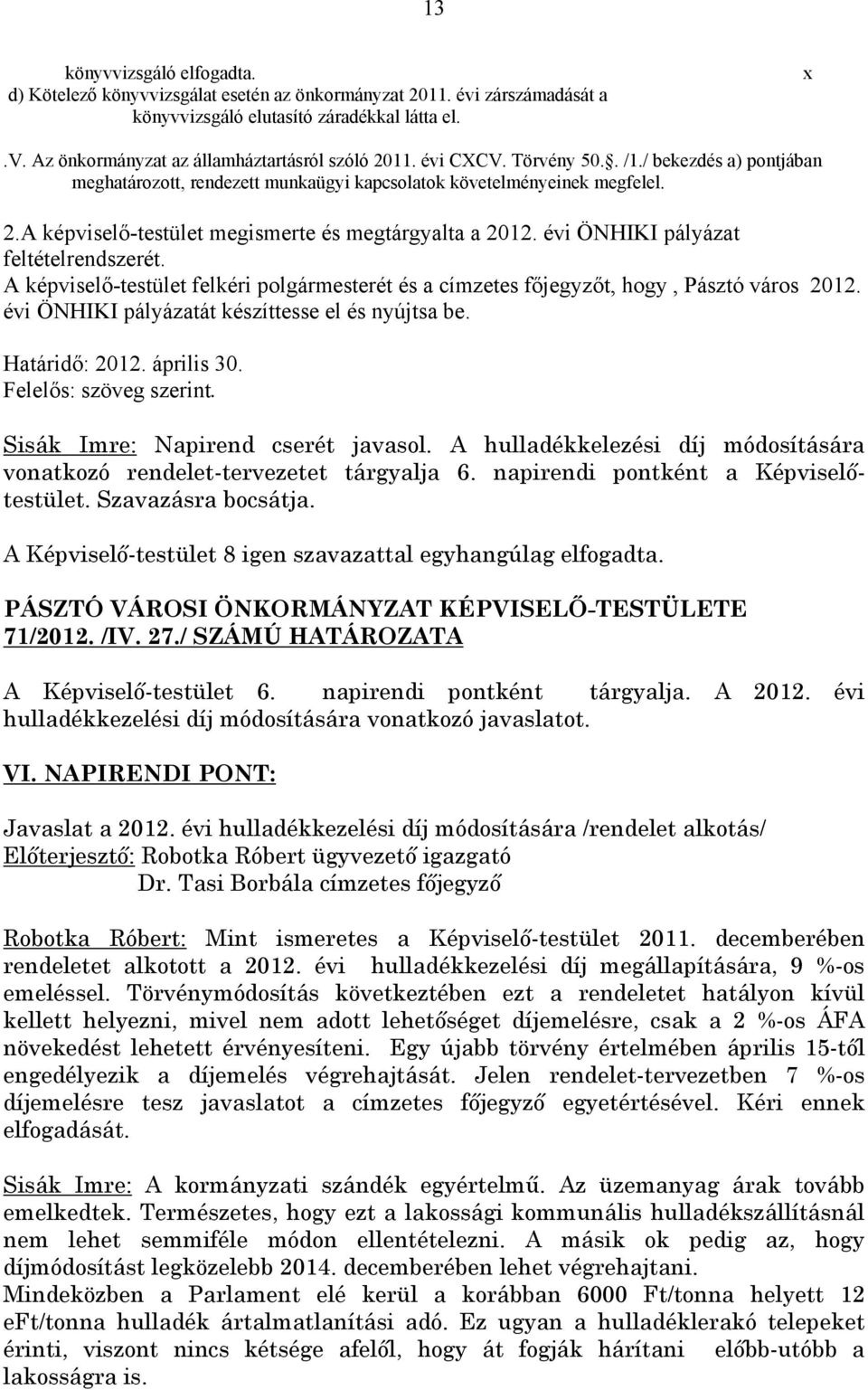 évi ÖNHIKI pályázat feltételrendszerét. A képviselő-testület felkéri polgármesterét és a címzetes főjegyzőt, hogy, Pásztó város 2012. évi ÖNHIKI pályázatát készíttesse el és nyújtsa be.