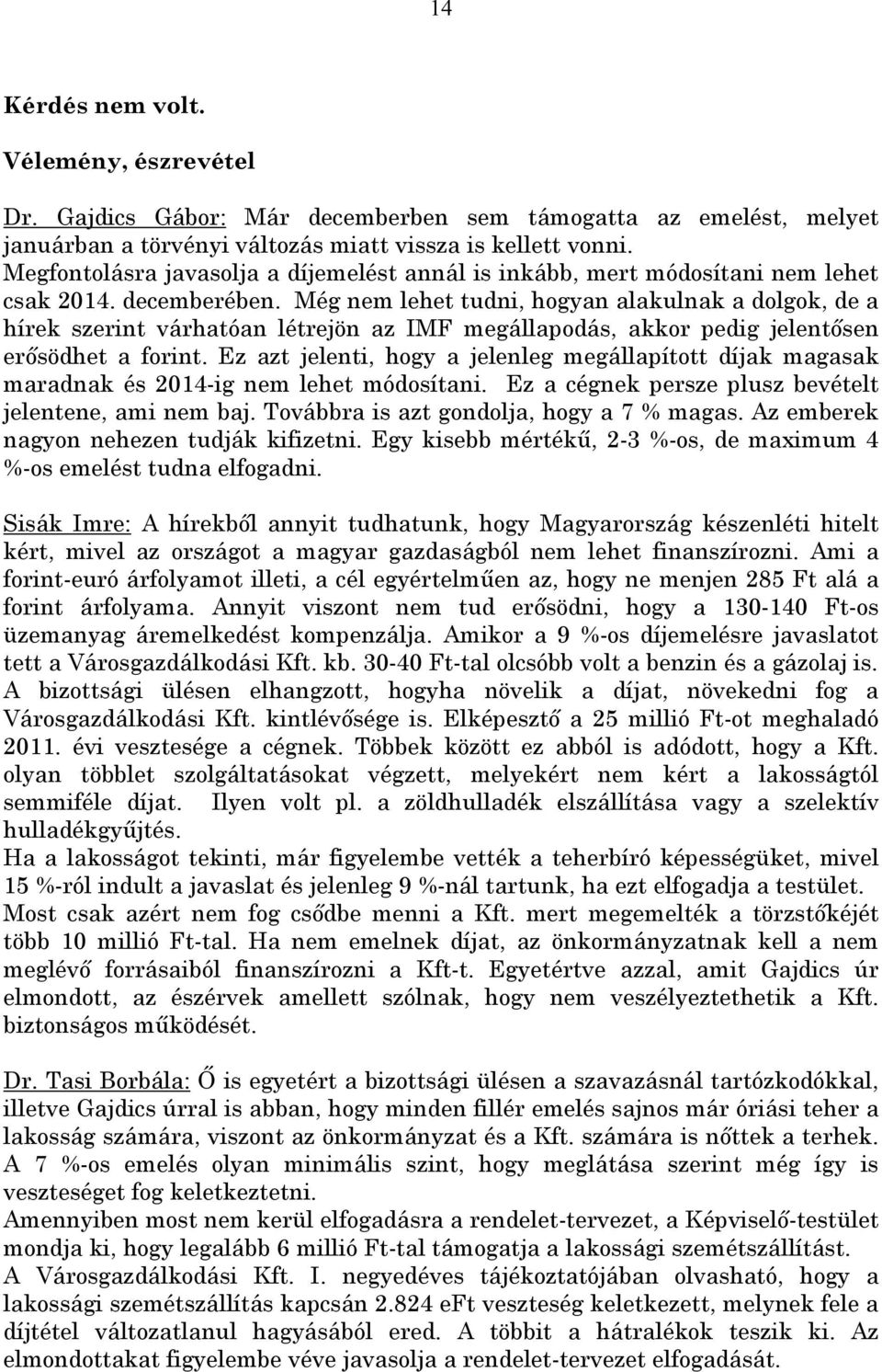 Még nem lehet tudni, hogyan alakulnak a dolgok, de a hírek szerint várhatóan létrejön az IMF megállapodás, akkor pedig jelentősen erősödhet a forint.