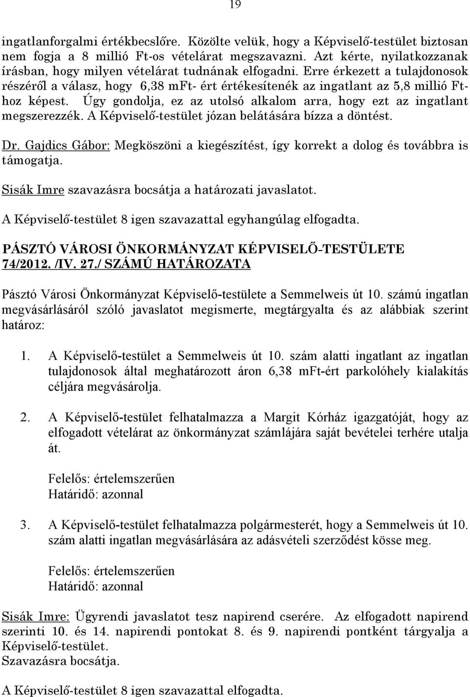 Úgy gondolja, ez az utolsó alkalom arra, hogy ezt az ingatlant megszerezzék. A Képviselő-testület józan belátására bízza a döntést. Dr.