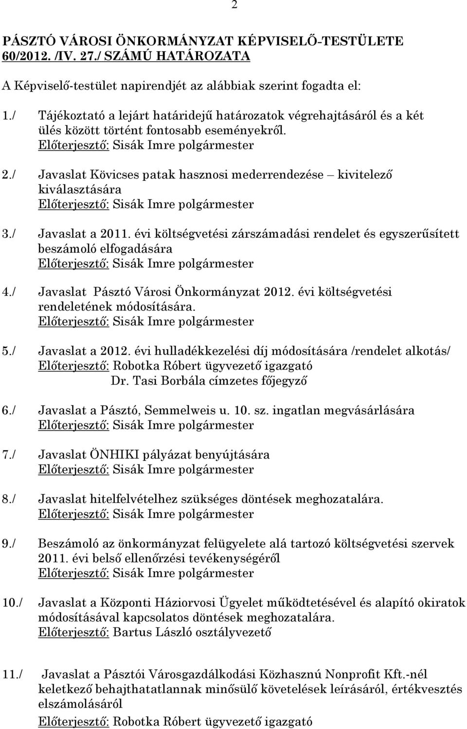 / Javaslat Kövicses patak hasznosi mederrendezése kivitelező kiválasztására Előterjesztő: Sisák Imre polgármester 3./ Javaslat a 2011.