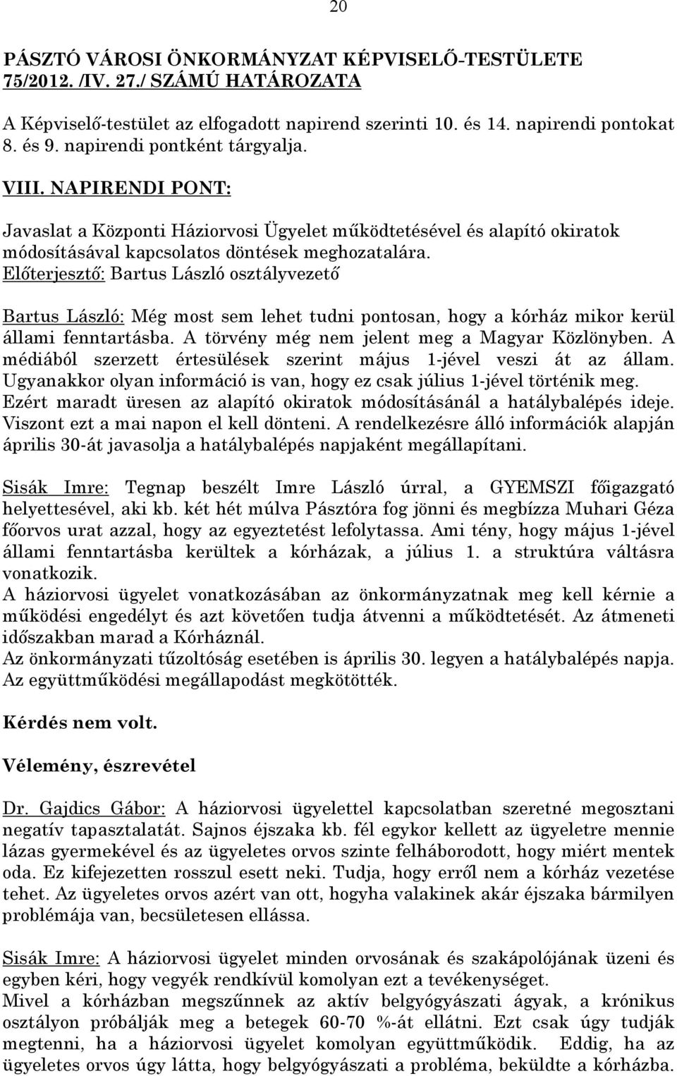 Előterjesztő: Bartus László osztályvezető Bartus László: Még most sem lehet tudni pontosan, hogy a kórház mikor kerül állami fenntartásba. A törvény még nem jelent meg a Magyar Közlönyben.