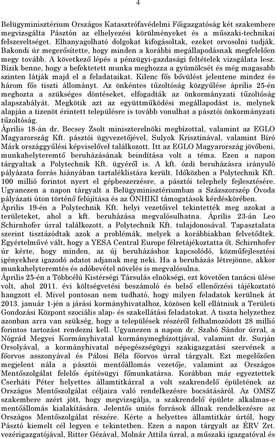 A következő lépés a pénzügyi-gazdasági feltételek vizsgálata lesz. Bízik benne, hogy a befektetett munka meghozza a gyümölcsét és még magasabb szinten látják majd el a feladataikat.