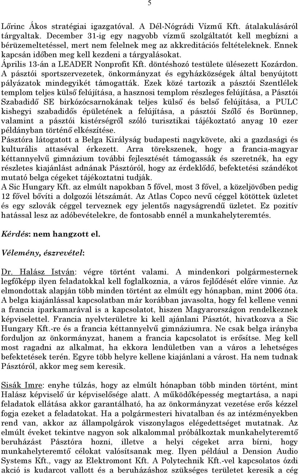 Április 13-án a LEADER Nonprofit Kft. döntéshozó testülete ülésezett Kozárdon. A pásztói sportszervezetek, önkormányzat és egyházközségek által benyújtott pályázatok mindegyikét támogatták.