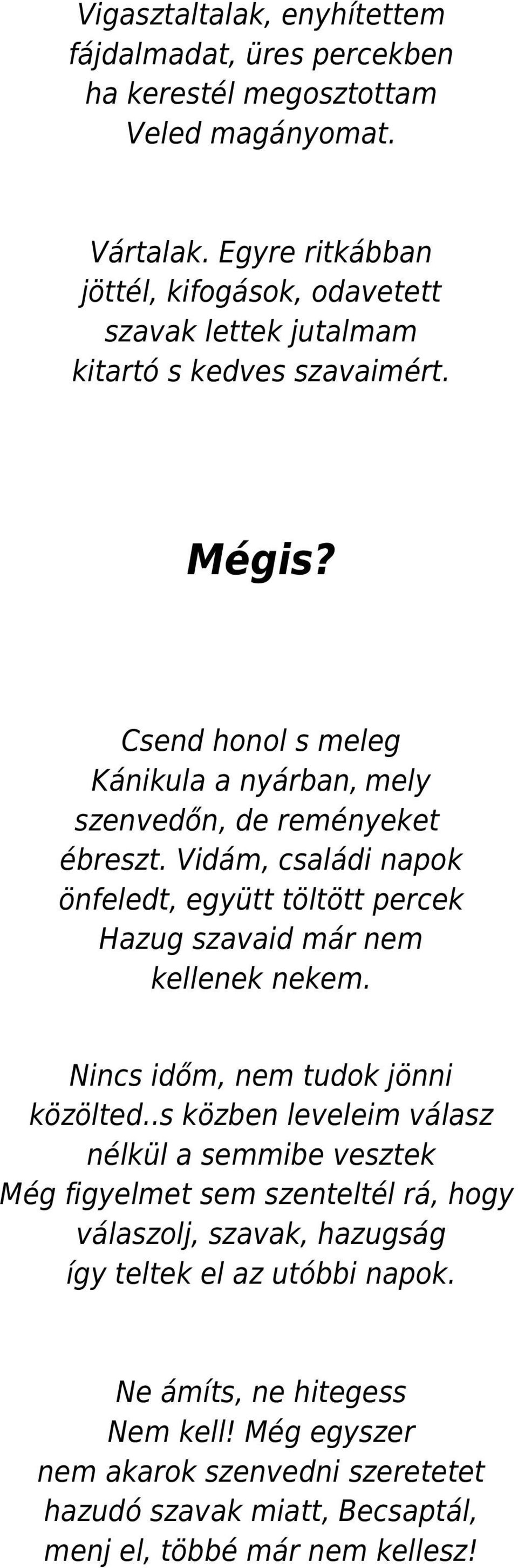 Csend honol s meleg Kánikula a nyárban, mely szenvedőn, de reményeket ébreszt. Vidám, családi napok önfeledt, együtt töltött percek Hazug szavaid már nem kellenek nekem.