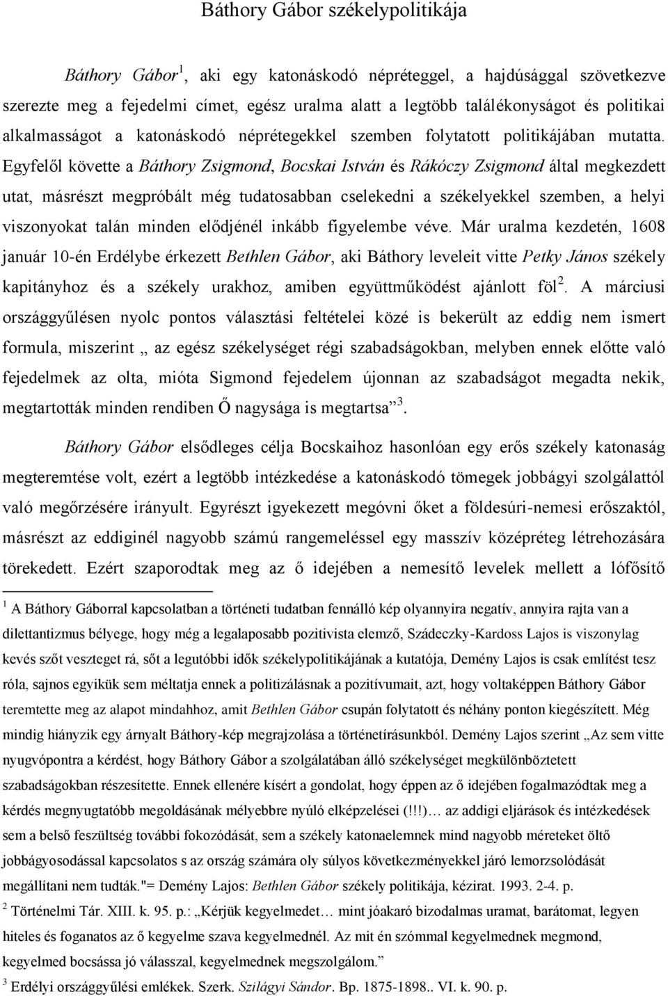 Egyfelől követte a Báthory Zsigmond, Bocskai István és Rákóczy Zsigmond által megkezdett utat, másrészt megpróbált még tudatosabban cselekedni a székelyekkel szemben, a helyi viszonyokat talán minden