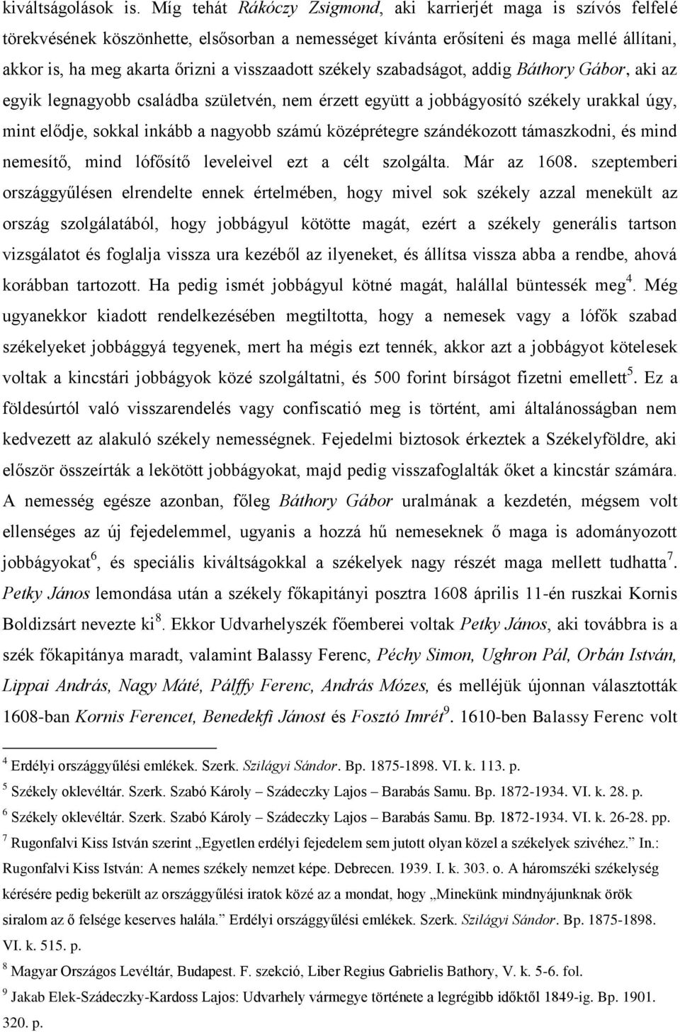 visszaadott székely szabadságot, addig Báthory Gábor, aki az egyik legnagyobb családba születvén, nem érzett együtt a jobbágyosító székely urakkal úgy, mint elődje, sokkal inkább a nagyobb számú