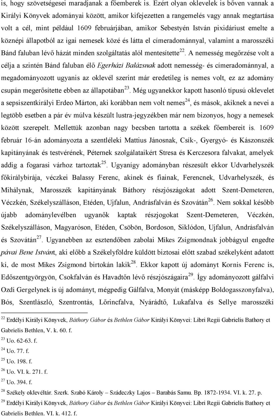 pixidáriust emelte a köznépi állapotból az igai nemesek közé és látta el címeradománnyal, valamint a marosszéki Bánd faluban lévő házát minden szolgáltatás alól mentesítette 22.