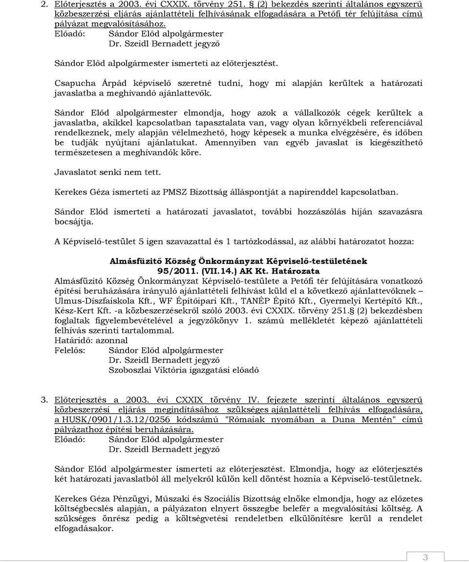 Sándor Előd alpolgármester ismerteti az előterjesztést. Csapucha Árpád képviselő szeretné tudni, hogy mi alapján kerültek a határozati javaslatba a meghívandó ajánlattevők.