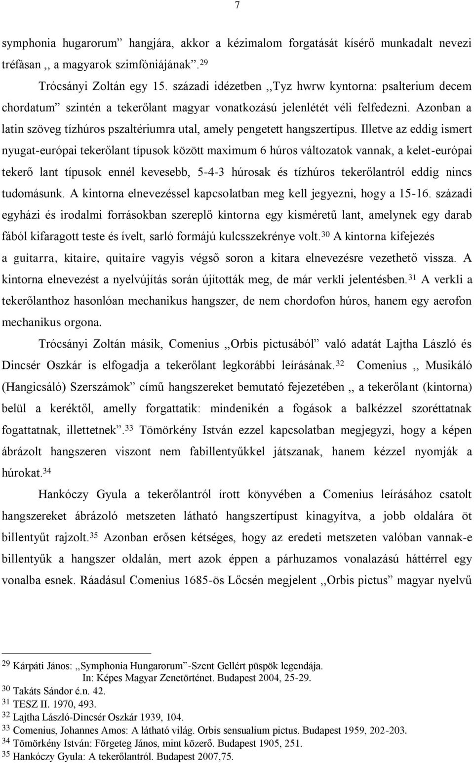 Azonban a latin szöveg tízhúros pszaltériumra utal, amely pengetett hangszertípus.