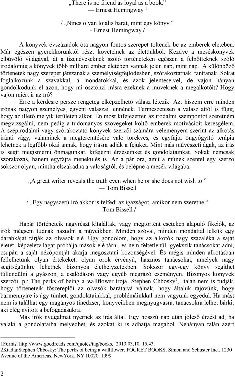 Kezdve a meséskönyvek elbűvölő világával, át a tizenéveseknek szóló történeteken egészen a felnőtteknek szóló irodalomig a könyvek több milliárd ember életében vannak jelen nap, mint nap.